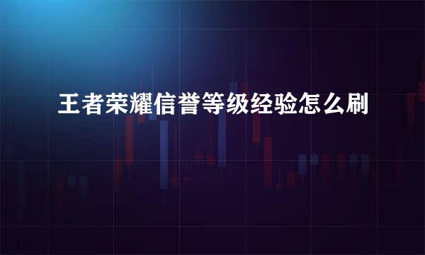王者荣耀信誉等级经验怎么刷