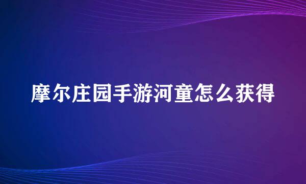摩尔庄园手游河童怎么获得