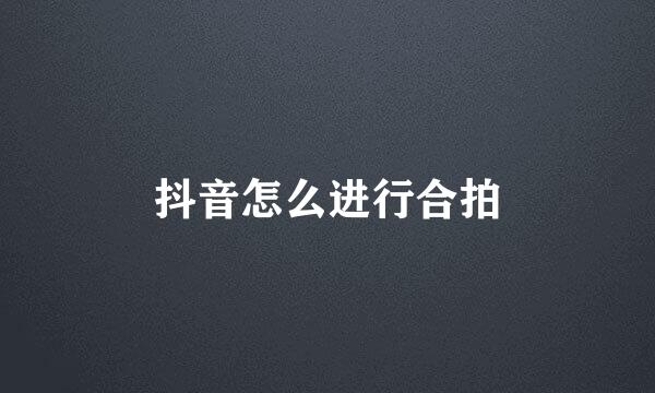 抖音怎么进行合拍