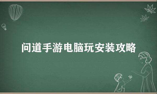 问道手游电脑玩安装攻略