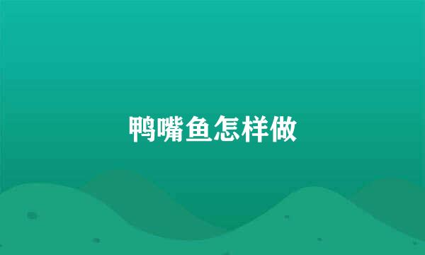 鸭嘴鱼怎样做