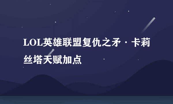 LOL英雄联盟复仇之矛·卡莉丝塔天赋加点