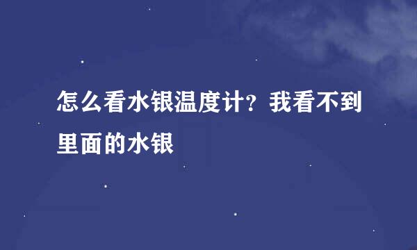 怎么看水银温度计？我看不到里面的水银