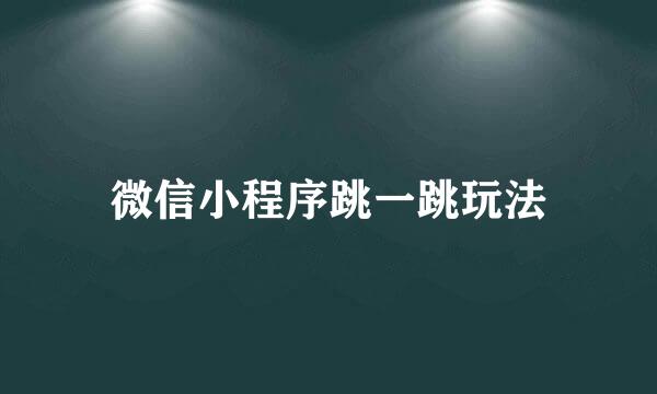 微信小程序跳一跳玩法