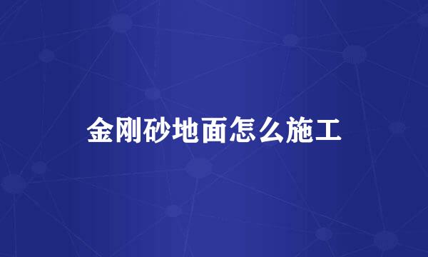 金刚砂地面怎么施工