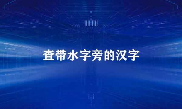 查带水字旁的汉字