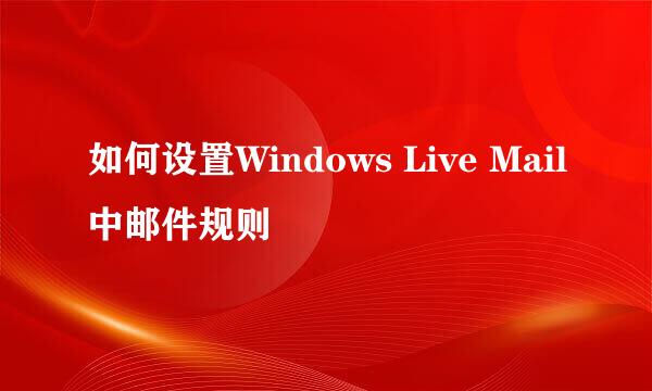 如何设置Windows Live Mail中邮件规则