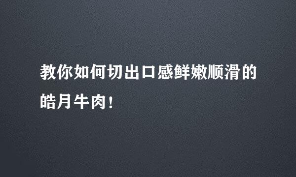 教你如何切出口感鲜嫩顺滑的皓月牛肉！