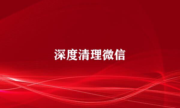 深度清理微信