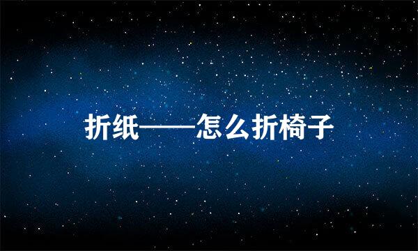折纸——怎么折椅子