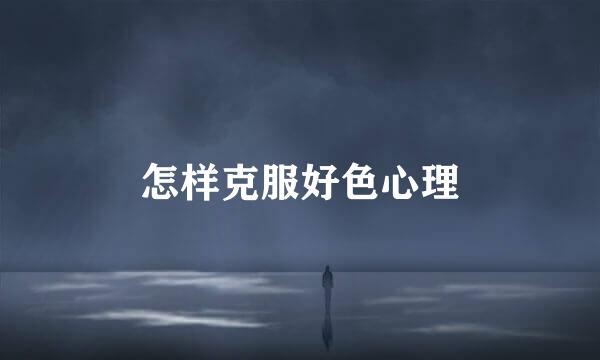 怎样克服好色心理