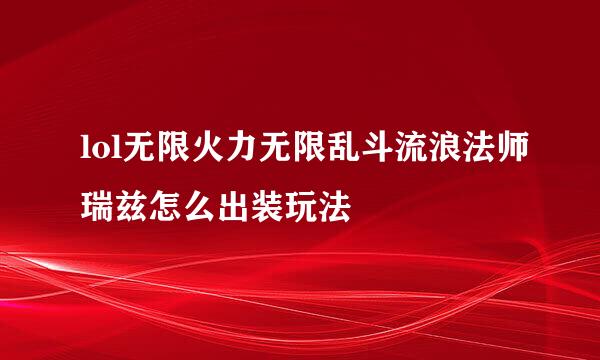 lol无限火力无限乱斗流浪法师瑞兹怎么出装玩法