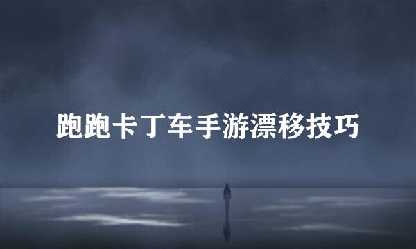 跑跑卡丁车手游漂移技巧