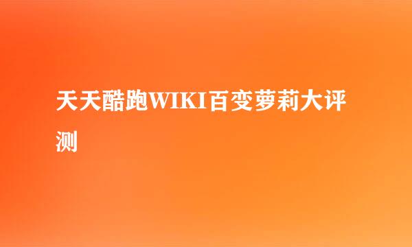 天天酷跑WIKI百变萝莉大评测