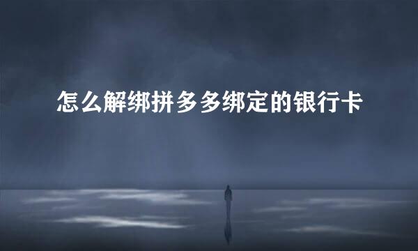 怎么解绑拼多多绑定的银行卡