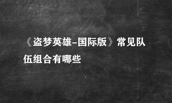 《盗梦英雄-国际版》常见队伍组合有哪些