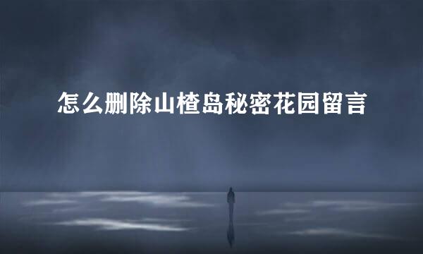 怎么删除山楂岛秘密花园留言