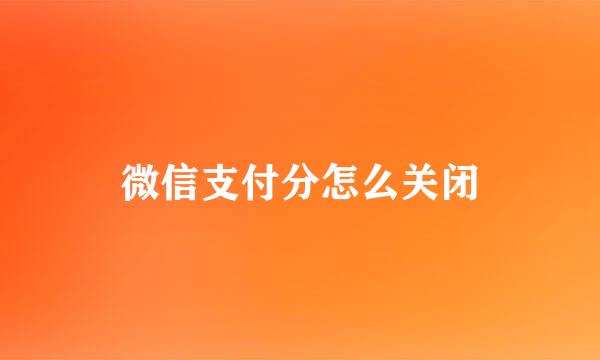 微信支付分怎么关闭