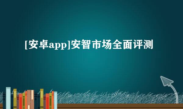 [安卓app]安智市场全面评测