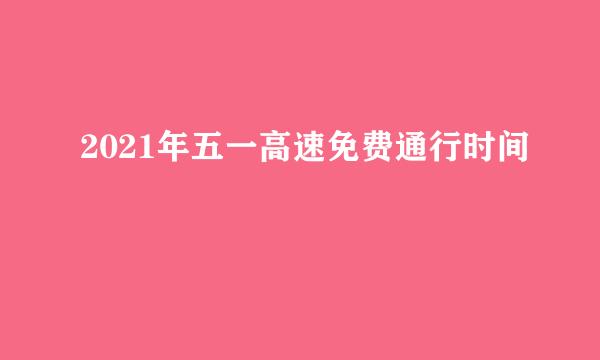 2021年五一高速免费通行时间