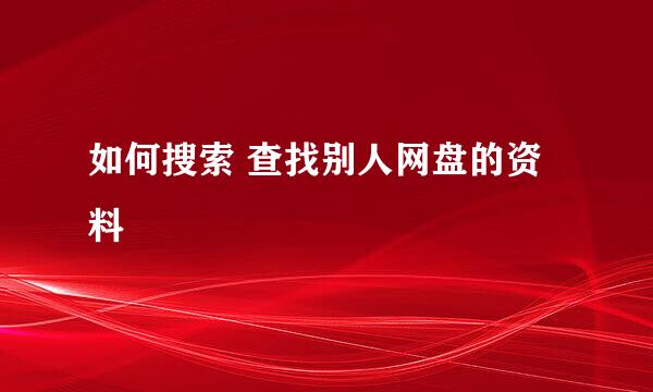 如何搜索 查找别人网盘的资料