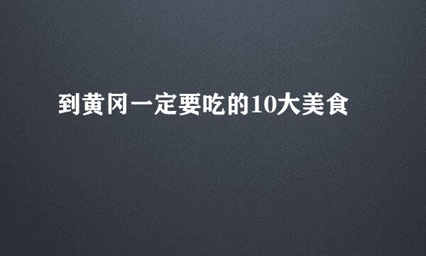 到黄冈一定要吃的10大美食