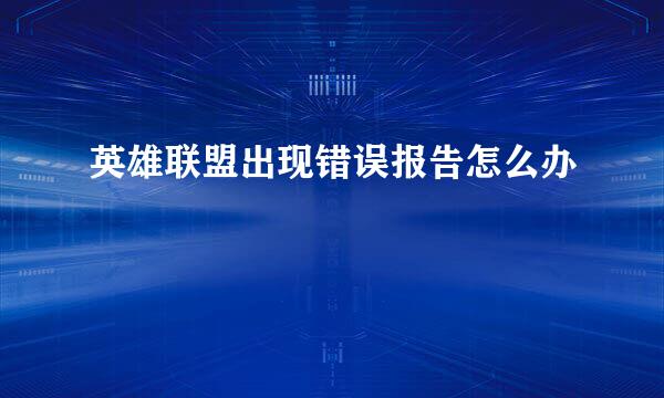 英雄联盟出现错误报告怎么办