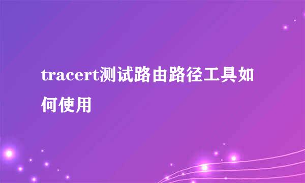 tracert测试路由路径工具如何使用