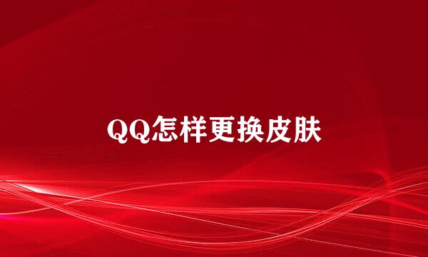 QQ怎样更换皮肤