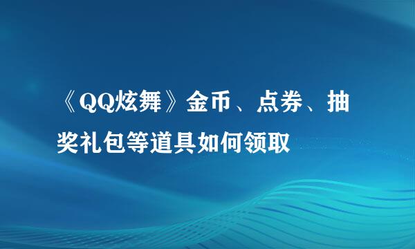《QQ炫舞》金币、点券、抽奖礼包等道具如何领取