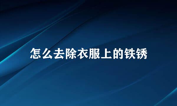 怎么去除衣服上的铁锈