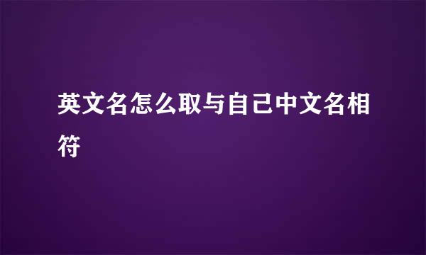 英文名怎么取与自己中文名相符