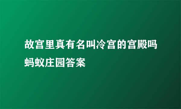 故宫里真有名叫冷宫的宫殿吗蚂蚁庄园答案