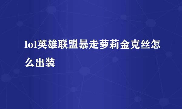 lol英雄联盟暴走萝莉金克丝怎么出装