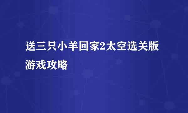 送三只小羊回家2太空选关版游戏攻略