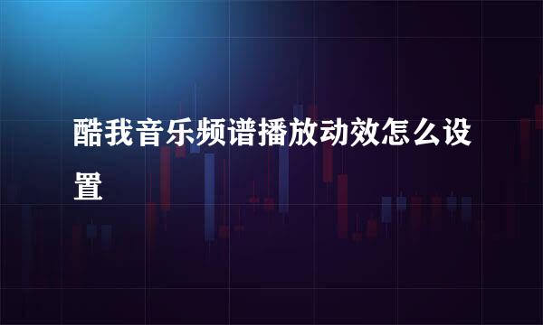 酷我音乐频谱播放动效怎么设置