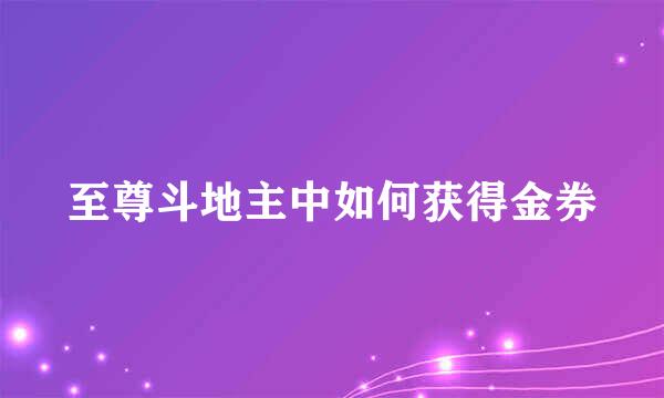至尊斗地主中如何获得金券