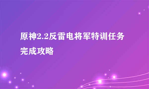 原神2.2反雷电将军特训任务完成攻略