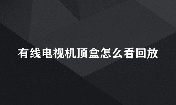 有线电视机顶盒怎么看回放