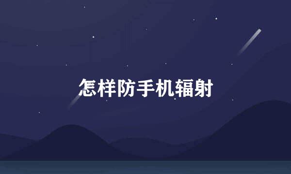 怎样防手机辐射