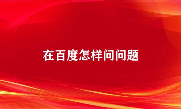 在百度怎样问问题