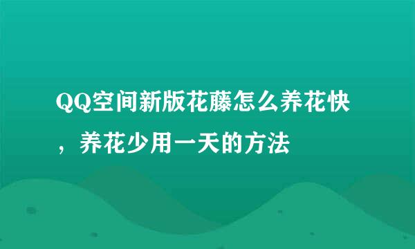 QQ空间新版花藤怎么养花快，养花少用一天的方法