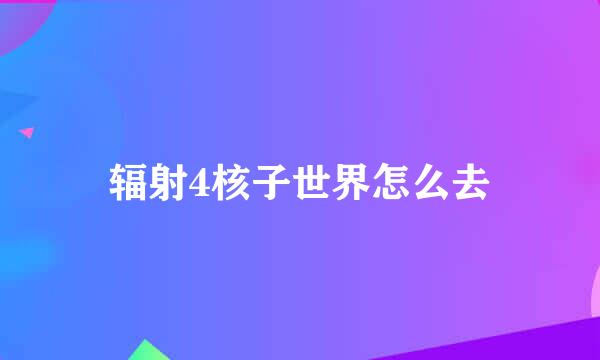 辐射4核子世界怎么去