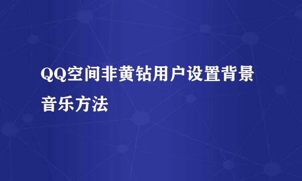 QQ空间非黄钻用户设置背景音乐方法