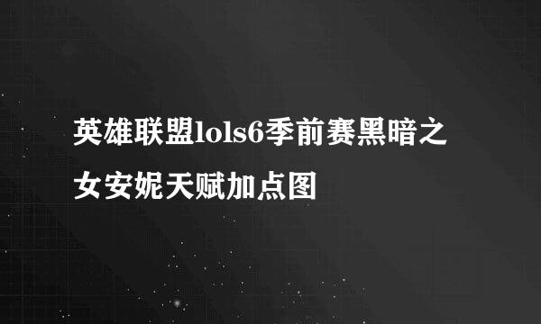 英雄联盟lols6季前赛黑暗之女安妮天赋加点图