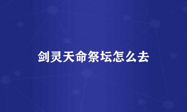 剑灵天命祭坛怎么去