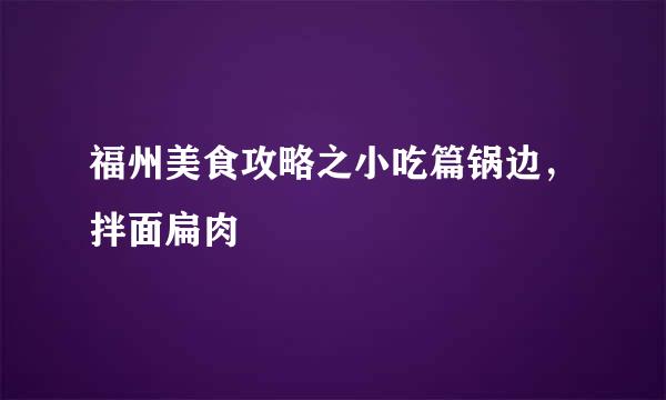 福州美食攻略之小吃篇锅边，拌面扁肉