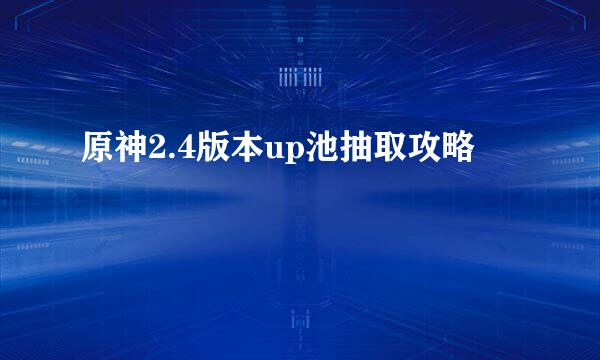 原神2.4版本up池抽取攻略