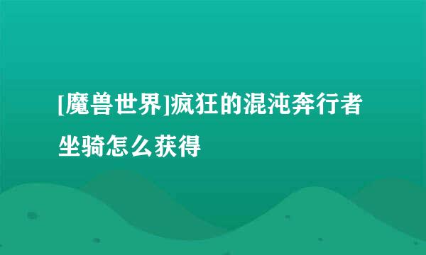 [魔兽世界]疯狂的混沌奔行者坐骑怎么获得