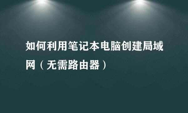 如何利用笔记本电脑创建局域网（无需路由器）